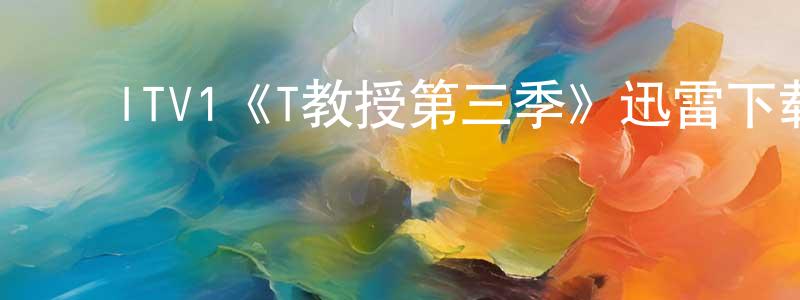 崔少伟发布ITV1《T教授第三季》迅雷下载/在线观看/百度云-犯罪/历史载-美剧天堂